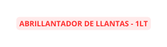 ABRILLANTADOR DE LLANTAS 1LT